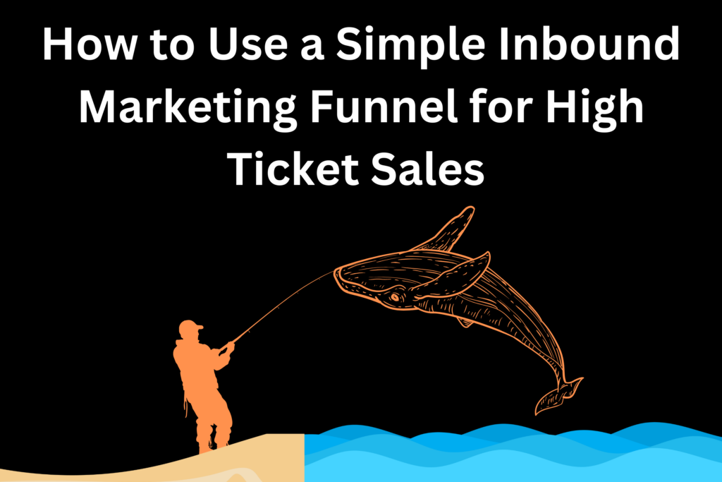 How to use a simple inbound marketing sales funnel for high ticket sales