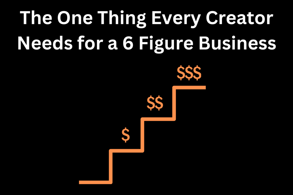 The one thing every creator needs for a 6 figure business