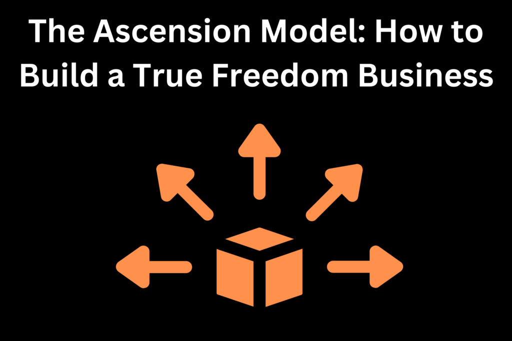 The ascension model: how to build a true freedom business