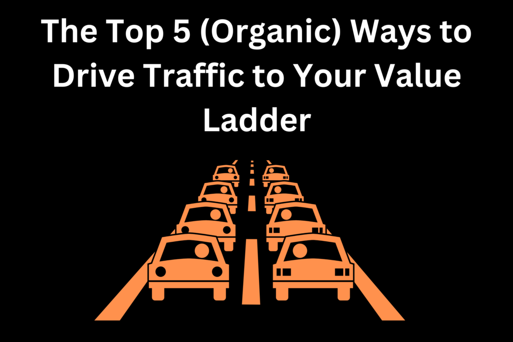 The Top 5 (Organic) Ways to Drive Traffic to Your Value Ladder