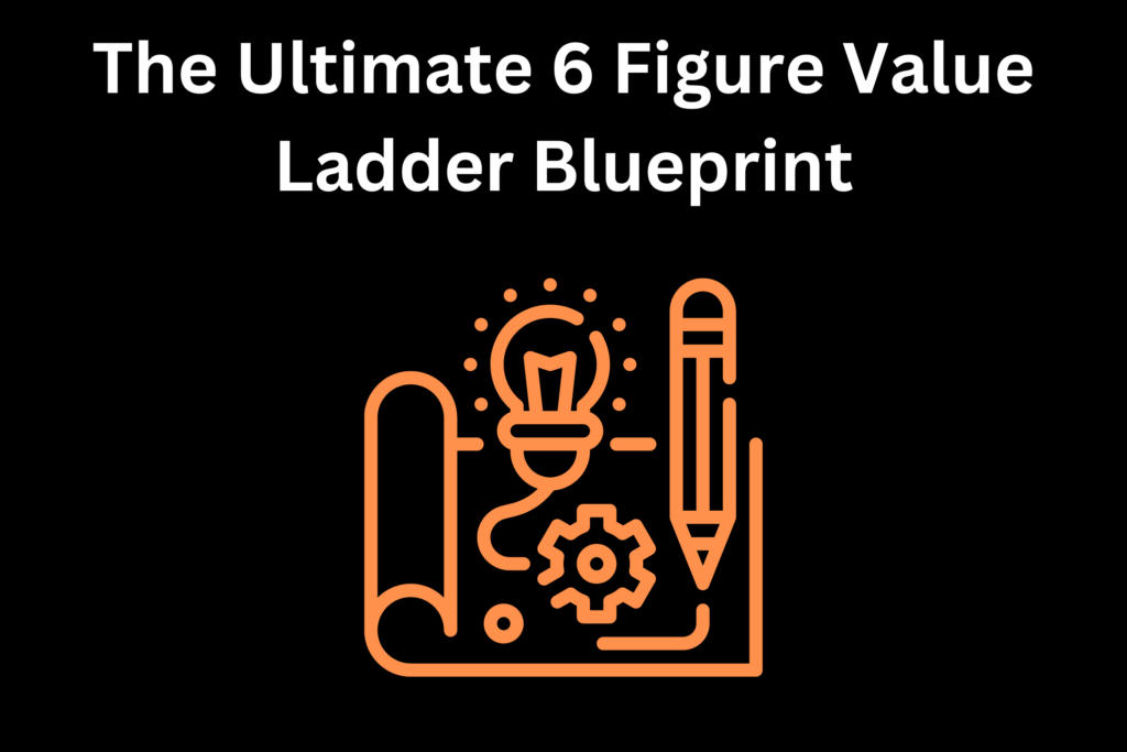 The Ultimate 6 Figure Value Ladder Blueprint