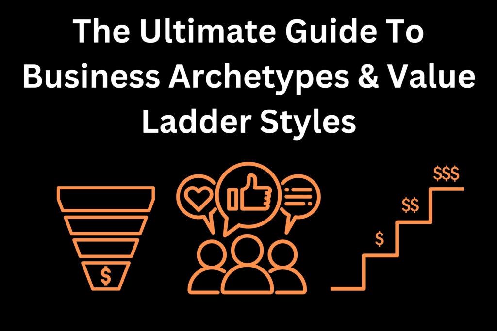 The Ultimate Guide to Business Archetypes & Value Ladder Styles